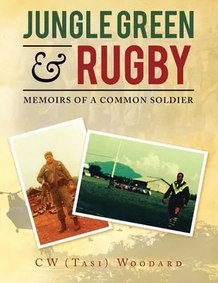 Dzsungelzöld és rögbi: Egy közkatona emlékiratai (Woodard C. W. (Tasi)) - Jungle Green & Rugby: Memoirs of a Common Soldier (Woodard C. W. (Tasi))