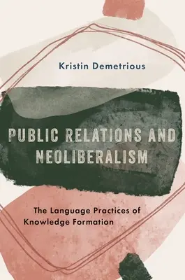 Public Relations és neoliberalizmus: A tudásformálás nyelvi gyakorlatai - Public Relations and Neoliberalism: The Language Practices of Knowledge Formation