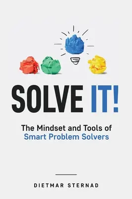 Solve It!: Az okos problémamegoldók gondolkodásmódja és eszközei - Solve It!: The Mindset and Tools of Smart Problem Solvers