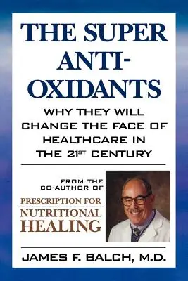 A szuper antioxidánsok: Miért fogják megváltoztatni az egészségügy arculatát a 21. században - The Super Anti-Oxidants: Why They Will Change the Face of Healthcare in the 21st Century