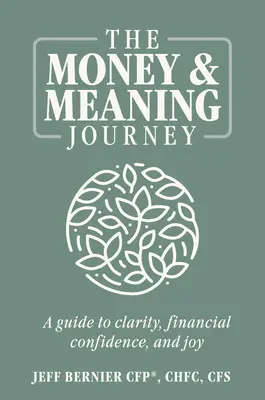 A pénz és az értelem utazása: Pénzügyi bizalom: Útmutató a tisztánlátáshoz, a pénzügyi bizalomhoz és az örömhöz - The Money & Meaning Journey: A Guide to Clarity, Financial Confidence, and Joy