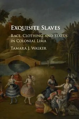 Kiváló rabszolgák: Faj, ruházat és státusz a gyarmati Limában - Exquisite Slaves: Race, Clothing, and Status in Colonial Lima