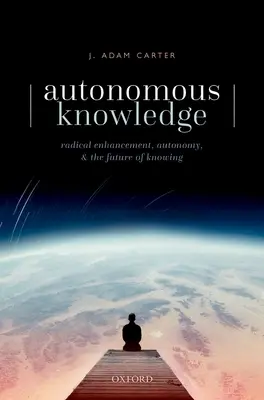 Autonóm tudás: Radikális továbbfejlesztés, autonómia és a tudás jövője - Autonomous Knowledge: Radical Enhancement, Autonomy, and the Future of Knowing