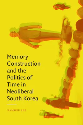 Emlékezetkonstrukció és az idő politikája a neoliberális Dél-Koreában - Memory Construction and the Politics of Time in Neoliberal South Korea