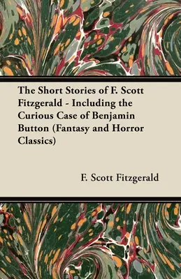 F. Scott Fitzgerald különös és rejtélyes történetei - beleértve a Benjamin Button különös esetét is - The Strange & Mysterious Tales of F. Scott Fitzgerald - Including the Curious Case of Benjamin Button