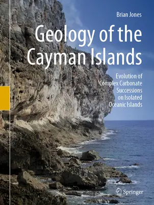 A Kajmán-szigetek geológiája: Az elszigetelt óceáni szigetek komplex karbonátos szukcesszióinak fejlődése - Geology of the Cayman Islands: Evolution of Complex Carbonate Successions on Isolated Oceanic Islands