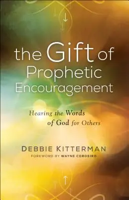 A prófétai bátorítás ajándéka: Isten szavainak meghallása mások számára - The Gift of Prophetic Encouragement: Hearing the Words of God for Others