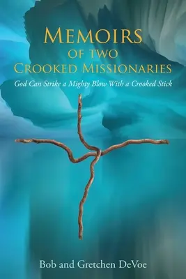 Két görbe misszionárius emlékiratai: Isten egy görbe bottal is hatalmasat tud ütni - Memoirs of Two Crooked Missionaries: God can strike a mighty blow with a crooked stick