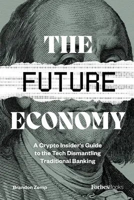 A jövő gazdasága: A Crypto Insider's Guide to the Tech Dismantling Traditional Banking (A kripto Insider's Guide to the Tech Dismantling Traditional Banking) - The Future Economy: A Crypto Insider's Guide to the Tech Dismantling Traditional Banking