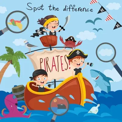 Spot The Difference - Kalózok!: A Fun Search and Solve Book for 4-8 Year Olds - Szórakoztató kereső- és megoldókönyv 4-8 éveseknek - Spot The Difference - Pirates!: A Fun Search and Solve Book for 4-8 Year Olds