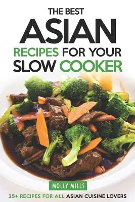 A legjobb ázsiai receptek a lassú tűzhelyedre: 25+ recept minden ázsiai konyha szerelmeseinek - The Best Asian Recipes for Your Slow Cooker: 25+ Recipes for All Asian Cuisine Lovers