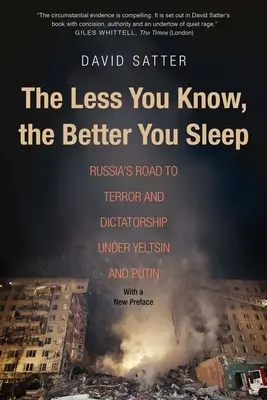 Minél kevesebbet tudsz, annál jobban alszol: Oroszország útja a terrorhoz és a diktatúrához Jelcin és Putyin alatt - The Less You Know, the Better You Sleep: Russia's Road to Terror and Dictatorship Under Yeltsin and Putin