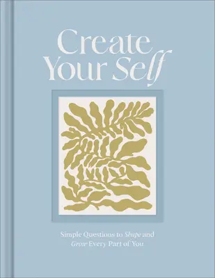 Teremtsd meg önmagad: Egy vezetett napló, amely minden részedet formálja és fejleszti - Create Your Self: A Guided Journal to Shape and Grow Every Part of You