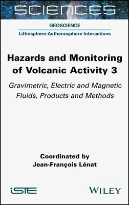 A vulkáni tevékenység veszélyei és megfigyelése 3: Gravimetrikus, elektromos és mágneses folyadékok, termékek és módszerek - Hazards and Monitoring of Volcanic Activity 3: Gravimetric, Electric and Magnetic Fluids, Products and Methods