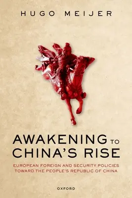 Awakening to China's Rise: European Foreign and Security Policies Towards to the People's Republic of China (Ébredés Kína felemelkedésére: Európai kül- és biztonságpolitika a Kínai Népköztársasággal szemben) - Awakening to China's Rise: European Foreign and Security Policies Toward the People's Republic of China