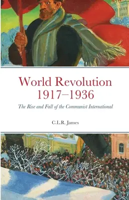 Világforradalom 1917-1936: A Kommunista Internacionálé felemelkedése és bukása - World Revolution 1917-1936: The Rise and Fall of the Communist International