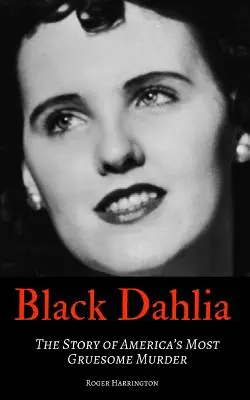 Fekete Dália: Amerika legszörnyűbb gyilkosságának története - Black Dahlia: The Story of America's Most Gruesome Murder