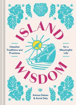 Szigeti bölcsesség: Hawaii hagyományok és gyakorlatok az értelmes életért - Island Wisdom: Hawaiian Traditions and Practices for a Meaningful Life