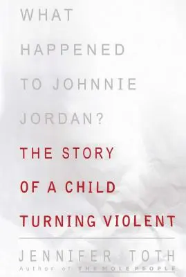 Mi történt Johnnie Jordannel?: Egy erőszakossá váló gyermek története - What Happened to Johnnie Jordan?: The Story of a Child Turning Violent