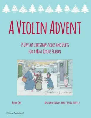 Hegedűs advent, 25 nap karácsonyi szóló és duett a legörömtelibb évszakra - A Violin Advent, 25 Days of Christmas Solos and Duets for a Most Joyous Season