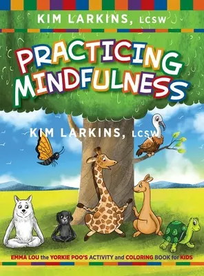 A tudatosság gyakorlása: Emma Lou, a Yorkie Poo tevékenység- és kifestőkönyve gyerekeknek - Practicing Mindfulness: Emma Lou the Yorkie Poo's Activity and Coloring Book for Kids