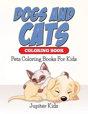 Kutyák és macskák színezőkönyv: Pets Coloring Books For Kids: Pets Coloring Books For Kids - Dogs And Cats Coloring Book: Pets Coloring Books For Kids