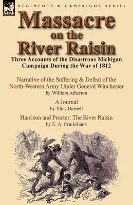 Mészárlás a Mazsola folyón: Három beszámoló a katasztrofális michigani hadjáratról az 1812-es háborúban - Massacre on the River Raisin: Three Accounts of the Disastrous Michigan Campaign During the War of 1812