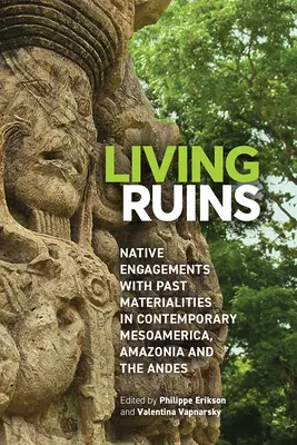 Élő romok: Az őslakosok elköteleződése a múlt anyagával a kortárs Mezoamerikában, Amazóniában és az Andokban - Living Ruins: Native Engagements with Past Materialities in Contemporary Mesoamerica, Amazonia, and the Andes