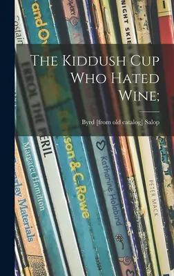 A Kiddus kupa, aki utálta a bort; (Salop Byrd (Kalish)) - The Kiddush Cup Who Hated Wine; (Salop Byrd (Kalish))