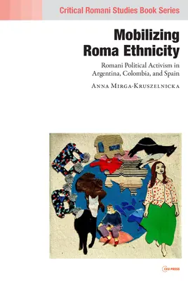 A roma etnikum mozgósítása: A roma politikai aktivizmus Argentínában, Kolumbiában és Spanyolországban - Mobilizing Romani Ethnicity: Romani Political Activism in Argentina, Colombia and Spain