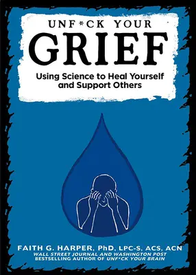 Unfuck Your Grief: A tudomány segítségével gyógyítsd meg magad és támogass másokat - Unfuck Your Grief: Using Science to Heal Yourself and Support Others