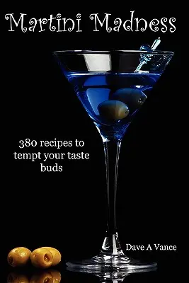 Martini őrület: 380 recept az ízlelőbimbók csábítására - Martini Madness: 380 recipes to tempt your taste buds