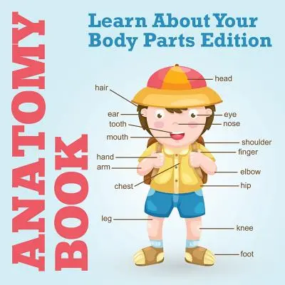 Anatómia könyv: Learn About Your Body Parts Edition - Anatomy Book: Learn About Your Body Parts Edition