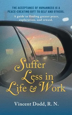 Kevesebb szenvedés az életben és a munkában: Útmutató a nagyobb béke, felfedezés és jutalom megtalálásához. - Suffer Less in Life and Work: A guide to finding greater peace, exploration, and reward.