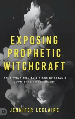 A prófétai boszorkányság leleplezése: A Sátán hamisított hírnökeinek árulkodó jeleinek azonosítása - Exposing Prophetic Witchcraft: Identifying Telltale Signs of Satan's Counterfeit Messengers