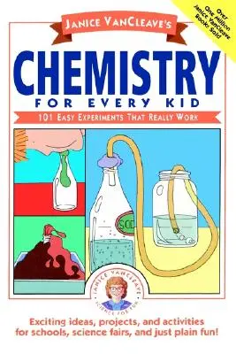 Janice Vancleave Kémia minden gyereknek: 101 egyszerű kísérlet, ami tényleg működik - Janice Vancleave's Chemistry for Every Kid: 101 Easy Experiments That Really Work