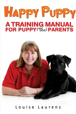 Boldog kiskutya: Kiképzési kézikönyv kiskutya (és kutya) szülőknek - Happy Puppy: A Training Manual For Puppy (and Dog) Parents