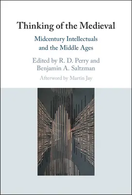 Gondolatok a középkorról: A század közepi értelmiségiek és a középkor - Thinking of the Medieval: Midcentury Intellectuals and the Middle Ages