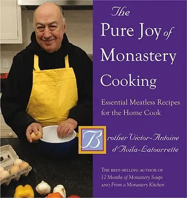 A kolostori főzés tiszta öröme: Alapvető húsmentes receptek az otthoni szakács számára - The Pure Joy of Monastery Cooking: Essential Meatless Recipes for the Home Cook