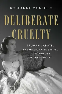 Szándékos kegyetlenség: Truman Capote, a milliomos felesége és az évszázad gyilkossága - Deliberate Cruelty: Truman Capote, the Millionaire's Wife, and the Murder of the Century