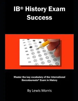 Ib történelem vizsgasiker: A Nemzetközi Érettségi vizsga legfontosabb szókincseinek elsajátítása történelemből - Ib History Exam Success: Master the Key Vocabulary of the International Baccalaureate Exam in History