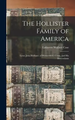 The Hollister Family of America: John Hollister hadnagy, Wethersfield, Conn., és leszármazottai - The Hollister Family of America: Lieut. John Hollister, of Wethersfield, Conn., and His Descendants