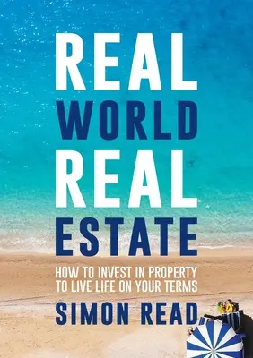 Real World Real Estate: Hogyan fektessünk be ingatlanba, hogy a saját feltételeink szerint élhessük az életünket - Real World Real Estate: How to invest in property to live life on your terms