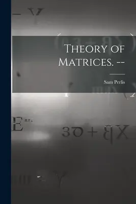 A mátrixok elmélete. -- - Theory of Matrices. --