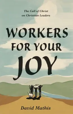 Munkások az örömödért: Krisztus hívása a keresztény vezetők számára - Workers for Your Joy: The Call of Christ on Christian Leaders