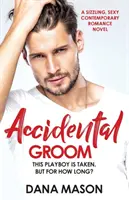 Véletlen vőlegény: Egy perzselő, szexi kortárs romantikus regény - Accidental Groom: A sizzling, sexy contemporary romance novel