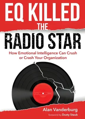 EQ Killed the Radio Star: How Emotional Intelligence Can Crush or Crash Your Organization (Az érzelmi intelligencia hogyan zúzza vagy rombolja le a szervezetet) - EQ Killed the Radio Star: How Emotional Intelligence Can Crush or Crash Your Organization