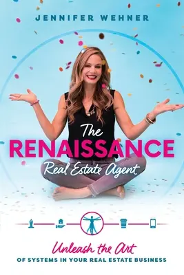 A reneszánsz ingatlanügynök: A rendszerek művészetének felszabadítása az Ön ingatlanüzletében - The Renaissance Real Estate Agent: Unleash the Art of Systems In Your Real Estate Business