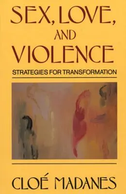 Szex, szerelem és erőszak: Stratégiák az átalakuláshoz - Sex, Love, and Violence: Strategies for Transformation