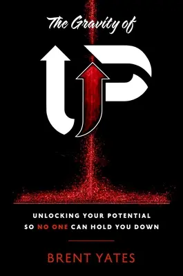 The Gravity of Up: A potenciálod felszabadítása, hogy senki se tarthasson le téged - The Gravity of Up: Unlocking Your Potential So No One Can Hold You Down